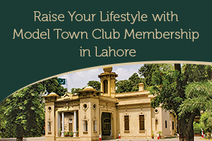 Raise Your Lifestyle with Model Town Club Membership in Lahore