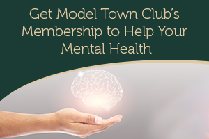 Get Model Town Club’s Membership to Help Your Mental Health