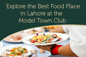 Explore the Best Food Place in Lahore at the Model Town Club